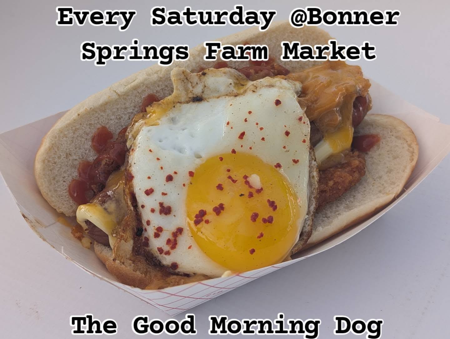 Every Saturday from 8:00 a.m. To 12:00 p.m. You can find us at the Bonner Springs Farmers Market, the only time you can get our breakfast hot dog, the Good Morning Dog: an all beef Nathan's hot dog on a steamed bun sandwiched inside of a hash brown Patty with melted cheese and a fried egg on top. Your choice of ketchup, Mayo, etc.